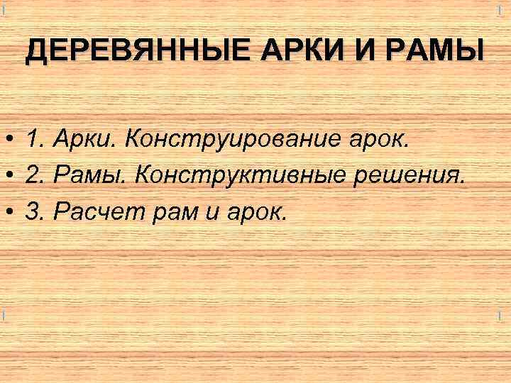 ДЕРЕВЯННЫЕ АРКИ И РАМЫ • 1. Арки. Конструирование арок. • 2. Рамы. Конструктивные решения.