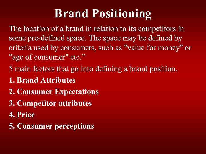 Brand Positioning The location of a brand in relation to its competitors in some