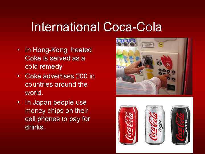International Coca-Cola • In Hong-Kong, heated Coke is served as a cold remedy •