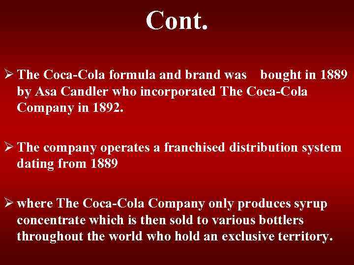Cont. Ø The Coca-Cola formula and brand was bought in 1889 by Asa Candler
