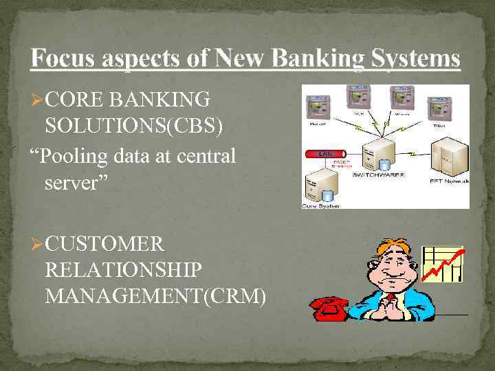 Focus aspects of New Banking Systems ØCORE BANKING SOLUTIONS(CBS) “Pooling data at central server”