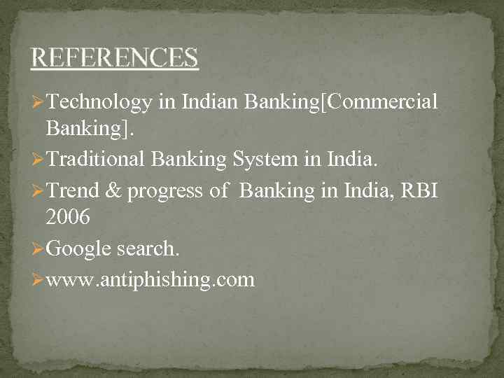 REFERENCES ØTechnology in Indian Banking[Commercial Banking]. ØTraditional Banking System in India. ØTrend & progress