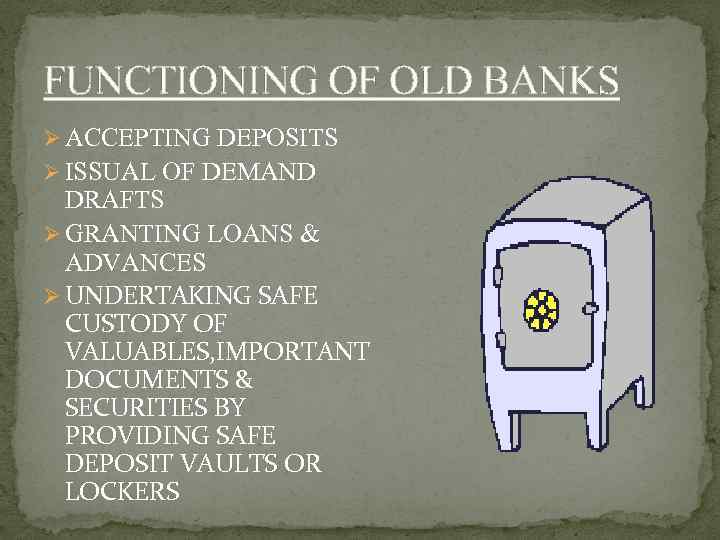 FUNCTIONING OF OLD BANKS Ø ACCEPTING DEPOSITS Ø ISSUAL OF DEMAND DRAFTS Ø GRANTING