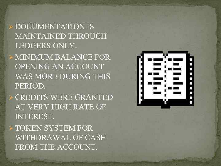 Ø DOCUMENTATION IS MAINTAINED THROUGH LEDGERS ONLY. Ø MINIMUM BALANCE FOR OPENING AN ACCOUNT