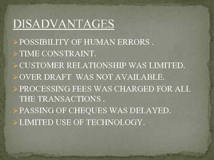 DISADVANTAGES Ø POSSIBILITY OF HUMAN ERRORS. Ø TIME CONSTRAINT. Ø CUSTOMER RELATIONSHIP WAS LIMITED.