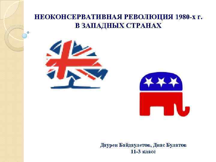 НЕОКОНСЕРВАТИВНАЯ РЕВОЛЮЦИЯ 1980 -х г. В ЗАПАДНЫХ СТРАНАХ Даурен Байдаулетов, Диас Булатов 11 -3