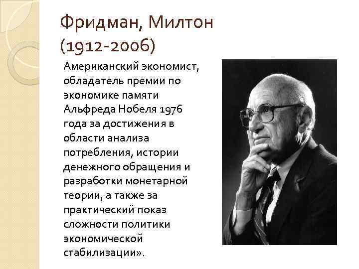 Фридман, Милтон (1912 -2006) Американский экономист, обладатель премии по экономике памяти Альфреда Нобеля 1976