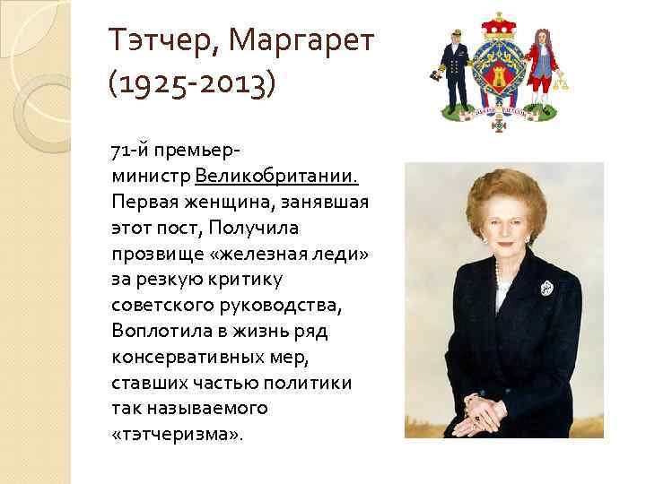 Тэтчер, Маргарет (1925 -2013) 71 -й премьерминистр Великобритании. Первая женщина, занявшая этот пост, Получила