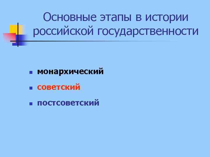 Основные этапы в истории российской государственности n монархический n советский n постсоветский 