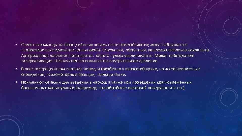  • Скелетные мышцы на фоне действия кетамина не расслабляются; могут наблюдаться непроизвольные движения