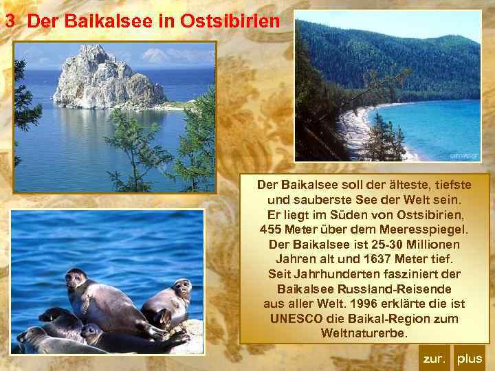 3 Der Baikalsee in Ostsibirien Der Baikalsee soll der älteste, tiefste und sauberste See