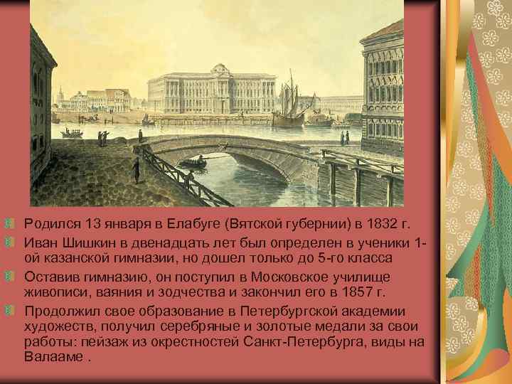 Родился 13 января в Елабуге (Вятской губернии) в 1832 г. Иван Шишкин в двенадцать