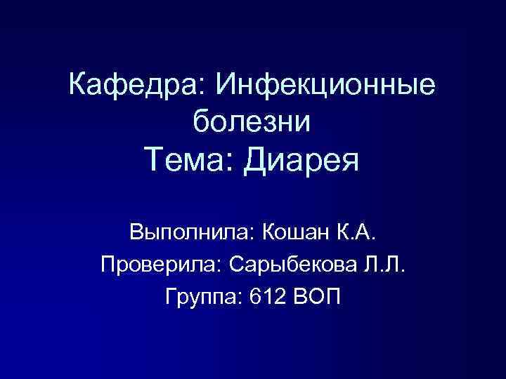 Кафедра: Инфекционные болезни Тема: Диарея Выполнила: Кошан К. А. Проверила: Сарыбекова Л. Л. Группа: