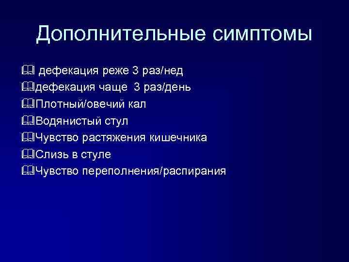 Дополнительные симптомы & дефекация реже 3 раз/нед &дефекация чаще 3 раз/день &Плотный/овечий кал &Водянистый