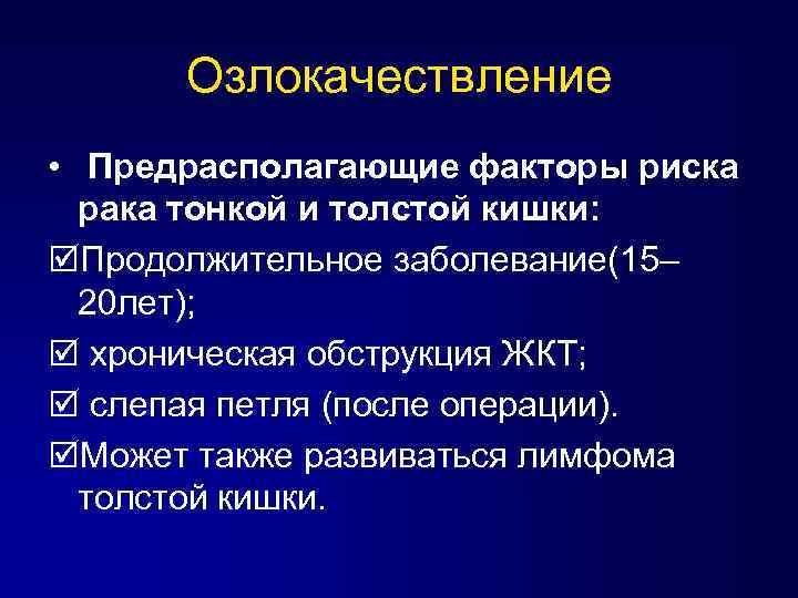 Озлокачествление • Предрасполагающие факторы риска рака тонкой и толстой кишки: þПродолжительное заболевание(15– 20 лет);