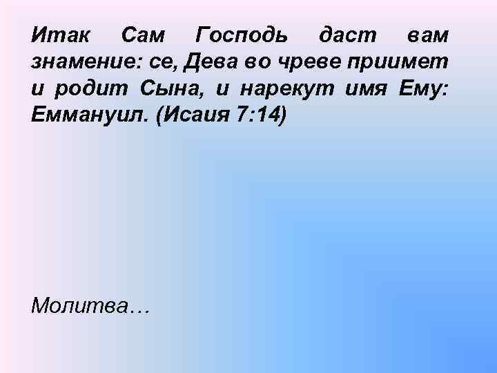 Итак Сам Господь даст вам знамение: се, Дева во чреве приимет и родит Сына,