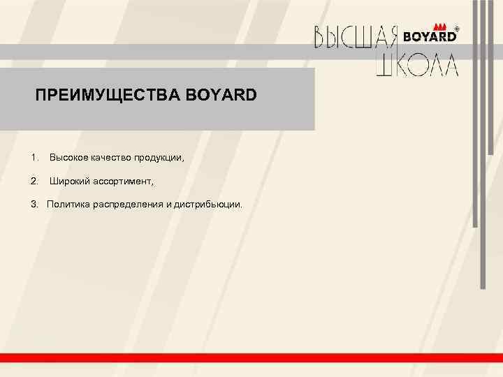 ПРЕИМУЩЕСТВА BOYARD 1. Высокое качество продукции, 2. Широкий ассортимент, 3. Политика распределения и дистрибьюции.