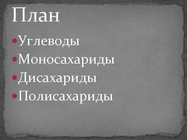 План Углеводы Моносахариды Дисахариды Полисахариды 
