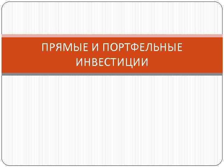 ПРЯМЫЕ И ПОРТФЕЛЬНЫЕ ИНВЕСТИЦИИ 