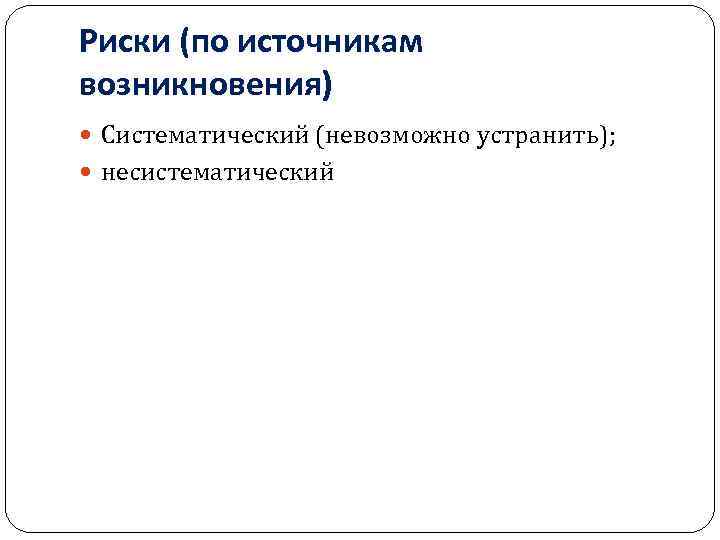 Риски (по источникам возникновения) Систематический (невозможно устранить); несистематический 