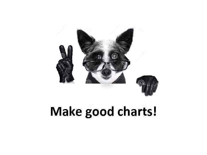 Make good charts! 