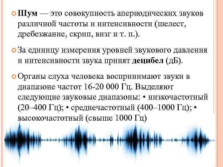  Шум — это совокупность апериодических звуков различной частоты и интенсивности (шелест, дребезжание, скрип,