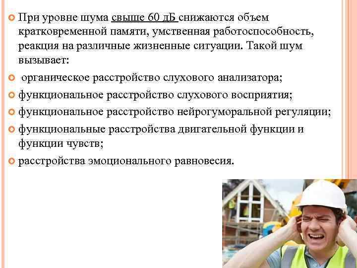 При уровне шума свыше 60 д. Б снижаются объем кратковременной памяти, умственная работоспособность, реакция