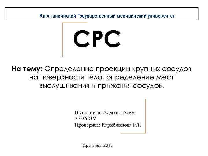 Карагандинский Государственный медицинский университет СРС На тему: Определение проекции крупных сосудов на поверхности тела,