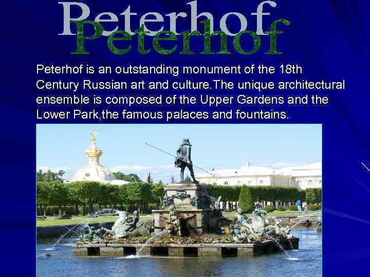 Peterhof is an outstanding monument of the 18 th Century Russian art and culture.