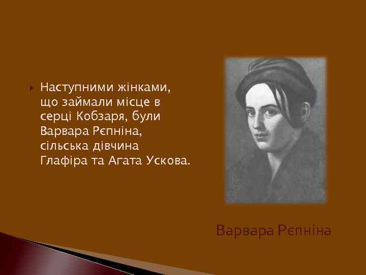  Наступними жінками, що займали місце в серці Кобзаря, були Варвара Рєпніна, сільська дівчина