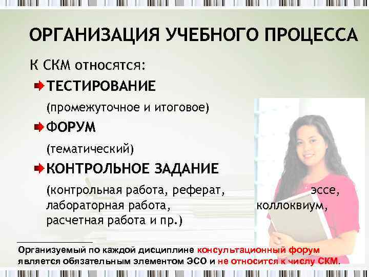 ОРГАНИЗАЦИЯ УЧЕБНОГО ПРОЦЕССА К СКМ относятся: ТЕСТИРОВАНИЕ (промежуточное и итоговое) ФОРУМ (тематический) КОНТРОЛЬНОЕ ЗАДАНИЕ