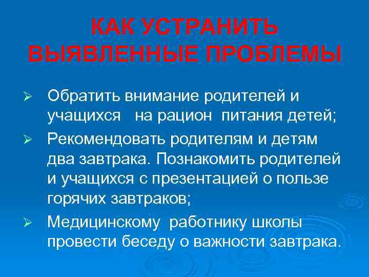 КАК УСТРАНИТЬ ВЫЯВЛЕННЫЕ ПРОБЛЕМЫ Обратить внимание родителей и учащихся на рацион питания детей; Ø