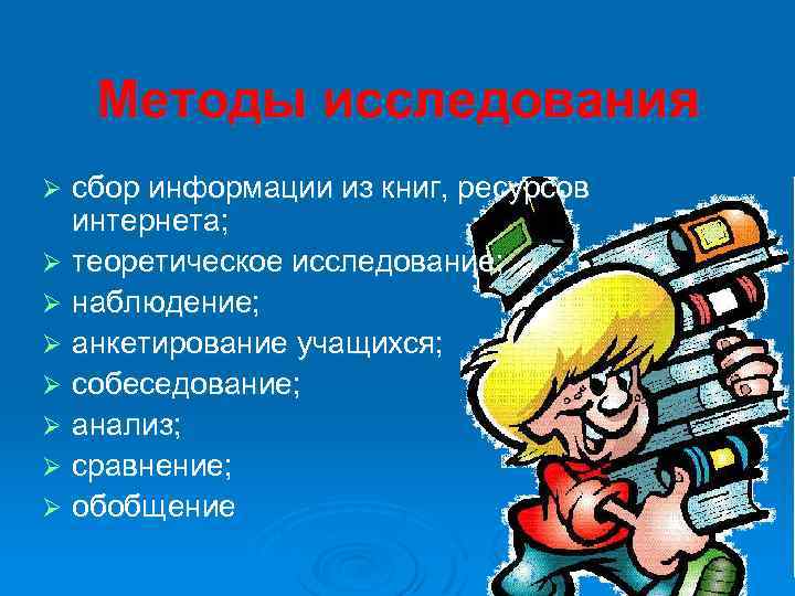 Методы исследования сбор информации из книг, ресурсов интернета; Ø теоретическое исследование; Ø наблюдение; Ø