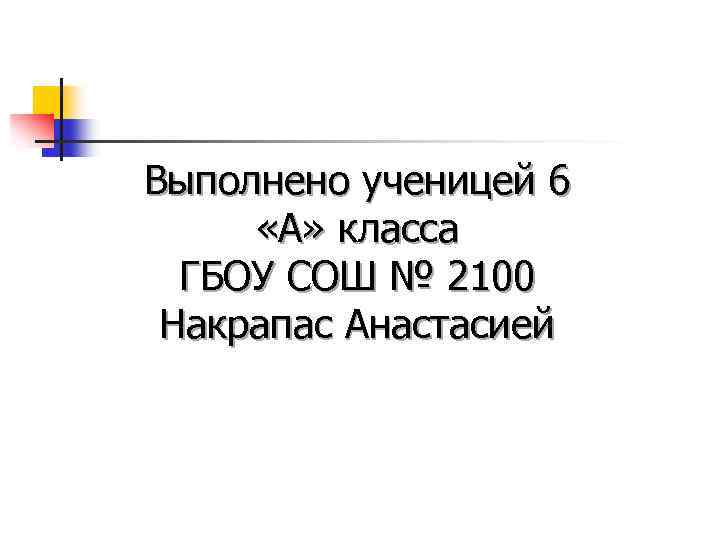 Выполнено ученицей 6 «А» класса ГБОУ СОШ № 2100 Накрапас Анастасией 