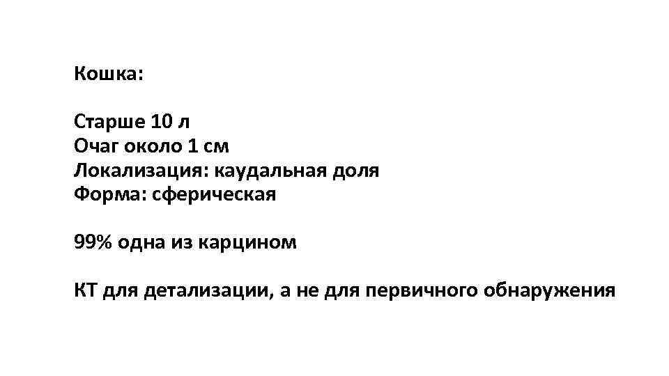 Кошка: Старше 10 л Очаг около 1 см Локализация: каудальная доля Форма: сферическая 99%