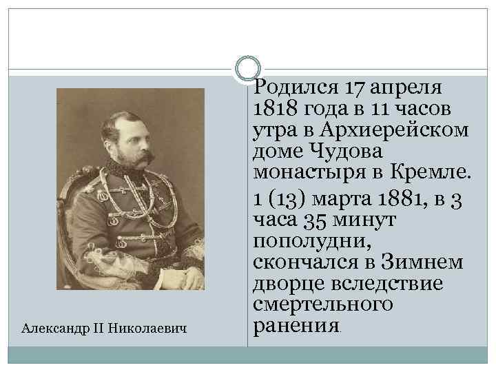 Александр II Николаевич Родился 17 апреля 1818 года в 11 часов утра в Архиерейском