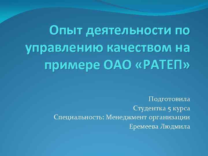 Опыт деятельности по управлению качеством на примере ОАО «РАТЕП» Подготовила Студентка 5 курса Специальность: