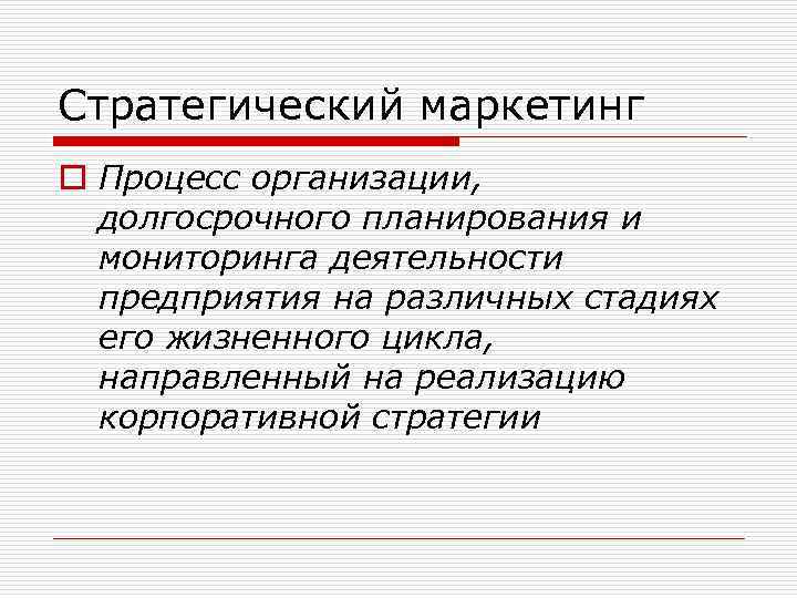 Стратегический маркетинг o Процесс организации, долгосрочного планирования и мониторинга деятельности предприятия на различных стадиях