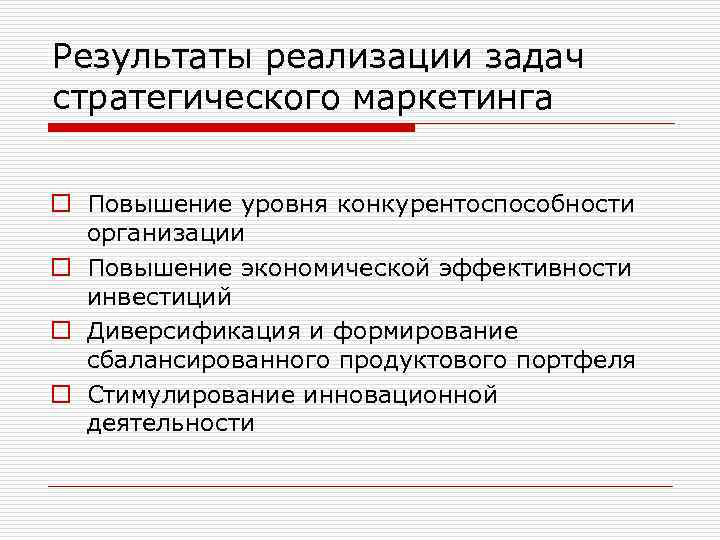 Результаты реализации задач стратегического маркетинга o Повышение уровня конкурентоспособности организации o Повышение экономической эффективности