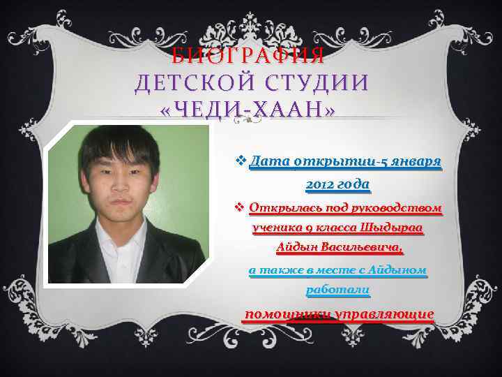 БИОГРАФИЯ ДЕТСКОЙ СТУДИИ «ЧЕДИ-ХААН» v Дата открытии-5 января 2012 года v Открылась под руководством