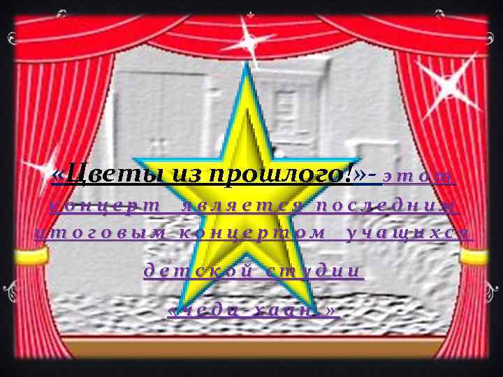  «Цветы из прошлого!» - э т о т концерт является последним итоговым концертом