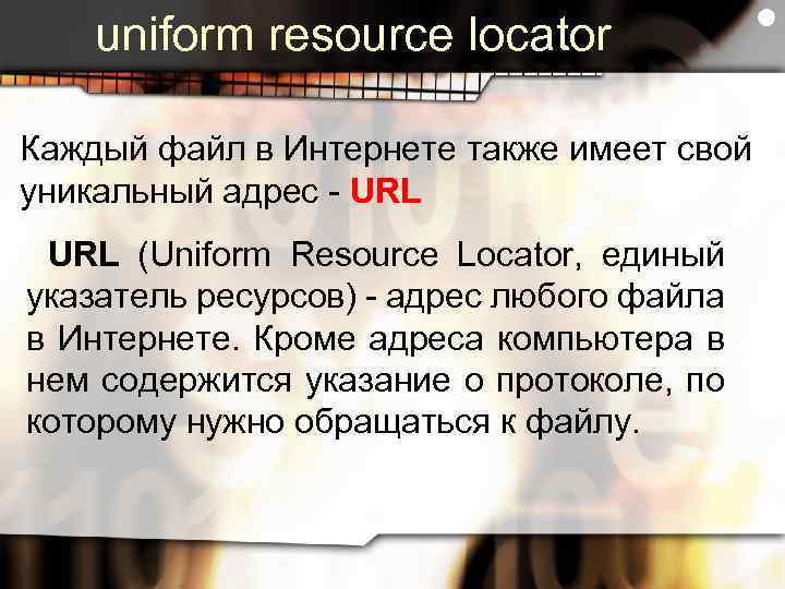 uniform resource locator Каждый файл в Интернете также имеет свой уникальный адрес - URL