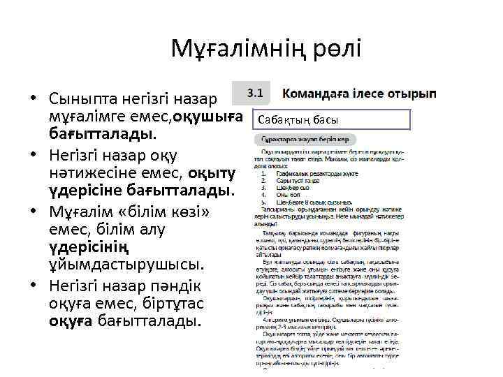 Мұғалімнің рөлі • Сыныпта негізгі назар мұғалімге емес, оқушыға бағытталады. • Негізгі назар оқу