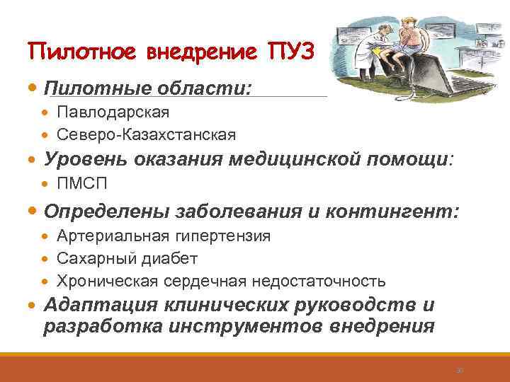 Пилотное внедрение ПУЗ Пилотные области: Павлодарская Северо-Казахстанская Уровень оказания медицинской помощи: ПМСП Определены заболевания