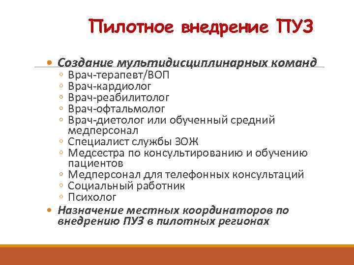 Пилотное внедрение ПУЗ Создание мультидисциплинарных команд ◦ ◦ ◦ Врач-терапевт/ВОП Врач-кардиолог Врач-реабилитолог Врач-офтальмолог Врач-диетолог
