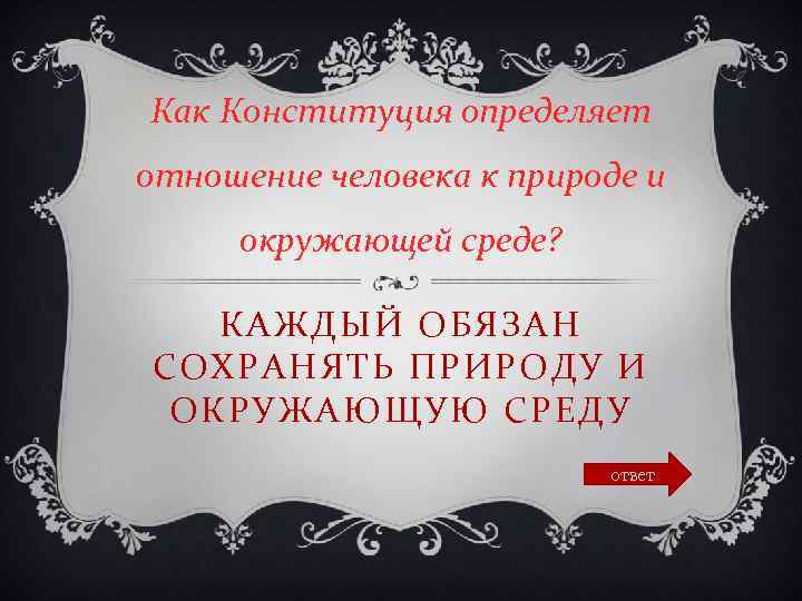 Как Конституция определяет отношение человека к природе и окружающей среде? КАЖДЫЙ ОБЯЗАН СОХРАНЯТЬ ПРИРОДУ