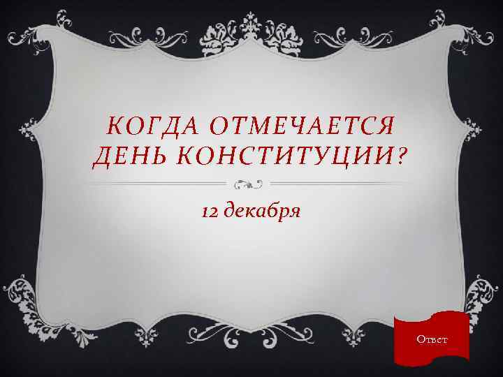 КОГДА ОТМЕЧАЕТСЯ ДЕНЬ КОНСТИТУЦИИ? 12 декабря Ответ 
