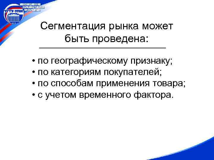 Сегментация рынка может быть проведена: • по географическому признаку; • по категориям покупателей; •