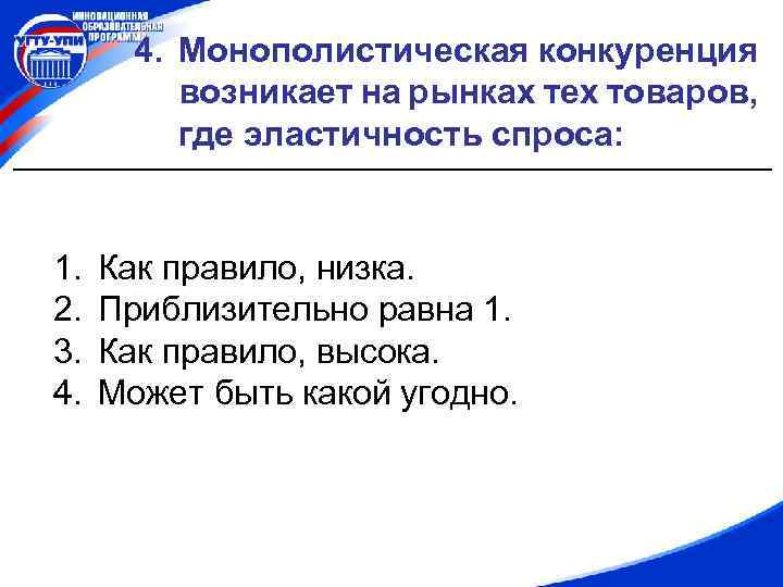 4. Монополистическая конкуренция возникает на рынках тех товаров, где эластичность спроса: 1. 2. 3.