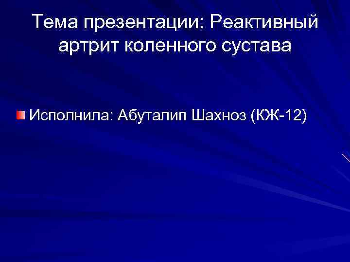 Тема презентации: Реактивный артрит коленного сустава Исполнила: Абуталип Шахноз (КЖ-12) 